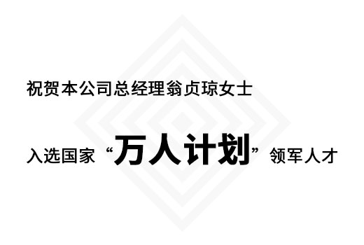 祝賀本公司總經(jīng)理翁貞瓊女士入選國家“萬人計(jì)劃”領(lǐng)軍人才